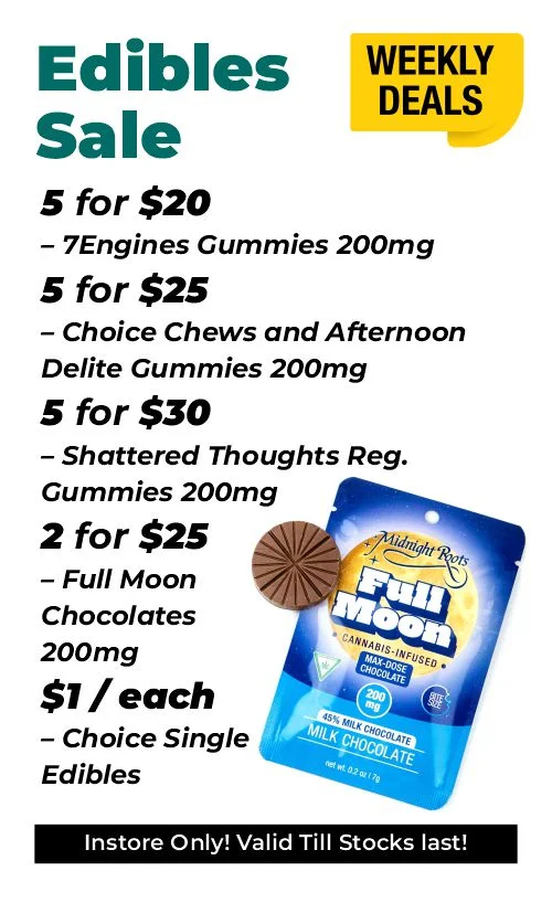 weekly deals - edibles edibles 5 for $20 – 7Engines Gummies 200mg 5 for $25 – Choice Chews and Afternoon Delite Gummies 200mg 5 for $30 – Shattered Thoughts Reg. Gummies 200mg 2 for $25 – Full Moon Chocolates 200mg $1 each - Choice Single Edibles