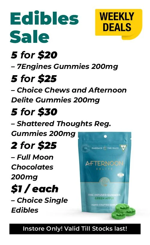 weekly deals - delectable edibles 5 for $20 – 7Engines Gummies 200mg 5 for $25 – Choice Chews and Afternoon Delite Gummies 200mg 5 for $30 – Shattered Thoughts Reg. Gummies 200mg 2 for $25 – Full Moon Chocolates 200mg $1 each - Choice Single Edibles